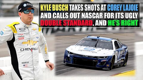 Kyle Busch Takes Shots at Corey LaJoie and Calls Out NASCAR for Its Double Standard, and He's Right
