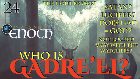 Answers in First Enoch Part 24: Who Is Gadre'el? Satan? Lucifer? Does Gad = God?