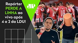 "O SÃO PAULO virou a CASA DA MÃE JOANA!" Repórter PERDE A LINHA após 4 a 2 da LDU!