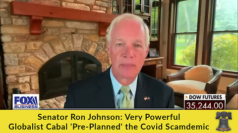 Senator Ron Johnson: Very Powerful Globalist Cabal 'Pre-Planned' the Covid Scamdemic