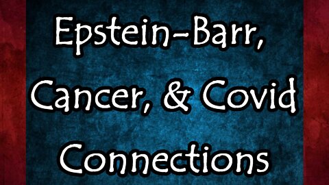 Epstein-Barr, Cancer, and Covid Connections