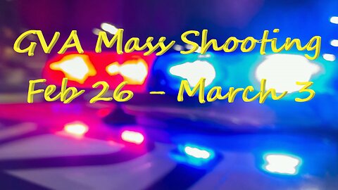 Mass Shootings according Gun Violence Achieves for Feb 26 through March 3, 2024