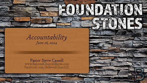 June 16, 2024: Foundation Stones - Accountability (Pastor Steve Cassell)