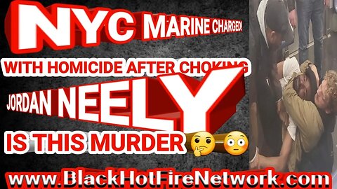 NYC MARINE CHARGED WITH HOMICIDE AFTER CHOKING JORDAN NEELY IN SUBWAY, IS THIS MURDER?