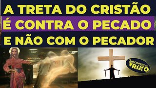 A TRETA DO CRISTÃO NÃO É CONTRA O PECADOR E SIM CONTRA O PECADO