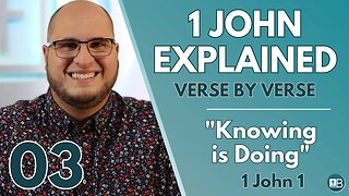 1 John Explained 03 | "Knowing is Doing" | Verse by Verse