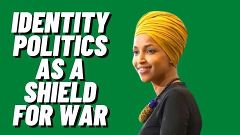 Ilhan Omar Uses Identity Politics as a Shield for Pro-War Votes