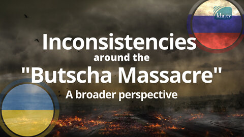 Inconsistencies around the "Bucha Massacre" - A broader perspective | www.kla.tv/22408