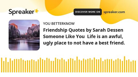 Friendship Quotes by Sarah Dessen Someone Like You Life is an awful, ugly place to not have a best