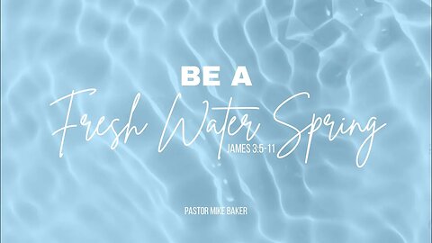 Be A Fresh Water Spring - James 3:5-11