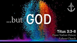 "WE WERE ONCE ... BUT GOD!" - Titus 3:3-8 - Pastor Nathan Deisem - FATHOM CHURCH