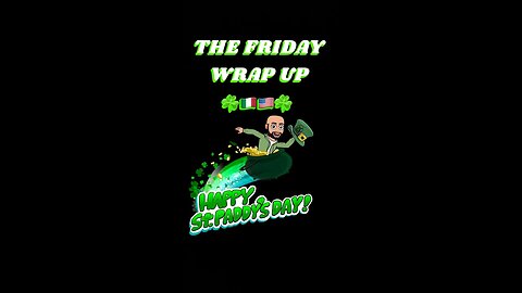 The Friday Wrap Up 3 17 23 St Paddy's 2023
