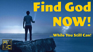 Find God Now! ...While You Still Can!