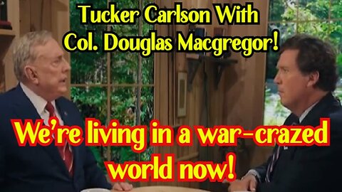 Tucker Carlson On X w/ Col. Douglas Macgregor! We’re living in a war-crazed world now!