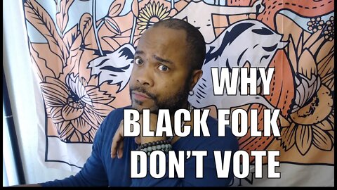The Reason WHY Black People Don't Vote