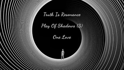 Truth Is Resonance | Play Of Shadows (3) | One Love