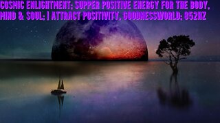 Cosmic Enlightment | Supper Positive Energy For the Body, Mind & Soul | Attract Positivity, Goodness