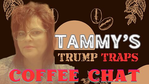 NEW SHOW TAMMY'S COFFEE CHAT PC NO. 11 [TRUMP TRAPS ]
