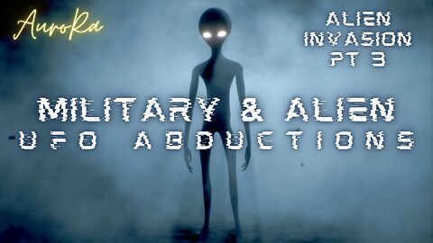 Military & Alien UFO Abductions | Alien Invasion pt 3