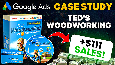 Google Ads Case Study - [TED'S WOODWORKING] - Can We Do Better Than $111 In Sales?