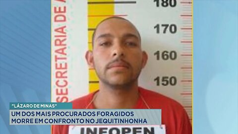 Lázaro de Minas: Um dos mais procurados foragidos morre em confronto no Jequitinhonha.