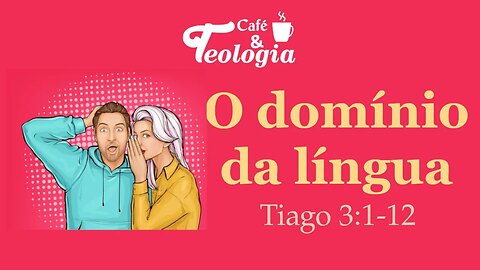 O Domínio da Língua - Tiago 3: 1-12