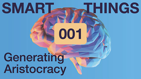 Generating a New Aristocracy | SMART THINGS Ep. 001