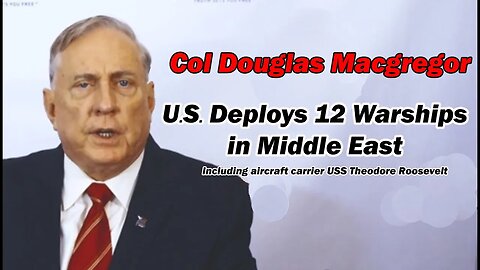 Col Doug Macgregor: US Deploys 12 Warships in Middle East