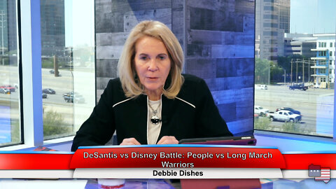 DeSantis vs Disney Battle: People vs Long March Warriors | Debbie Dishes 4.20.22