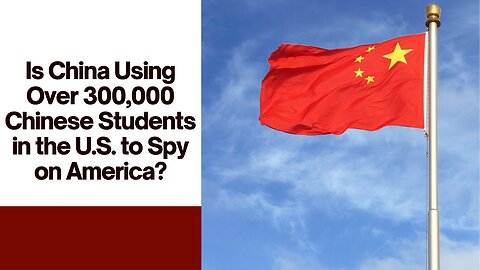 Operation Truth Episode 59 - Is China Utilizing Over 300K Students in U.S. as Spies?