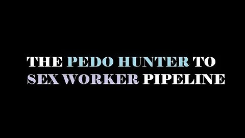 The Pedo Hunter To Sex Worker Pipeline - Commentary!