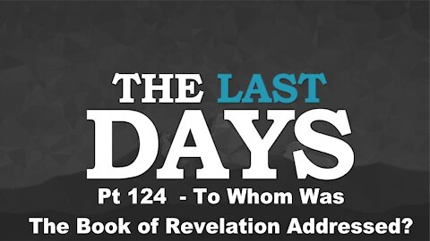 To Whom Was The Book of Revelation Addressed? - The Last Days Pt 124