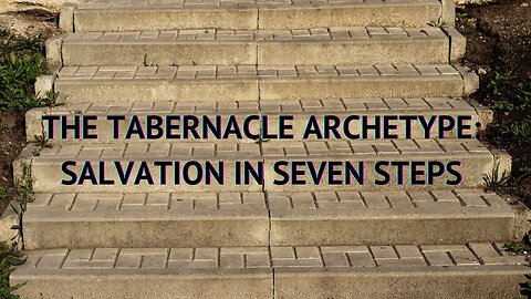 THE TABERNACLE ARCHETYPE: SALVATION IN SEVEN STEPS PART 4
