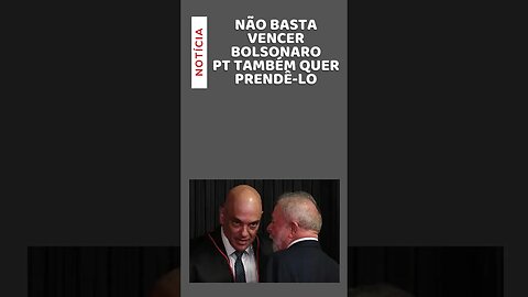 PT quer Bolsonaro na Cadeia