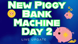 Piggy Bank Machine Day 2 Update Live