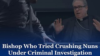 Bishop Who Tried Crushing Nuns Under Criminal Investigation