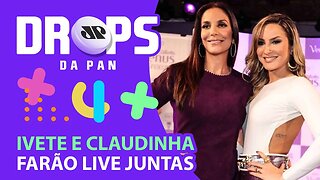 IVETE SANGALO E CLAUDIA LEITTE JUNTAS? O MUNDO MUDOU! | DROPS da Pan - 10/02/21