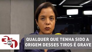 Vera Magalhães: "Qualquer que tenha sido a origem desses tiros é grave"
