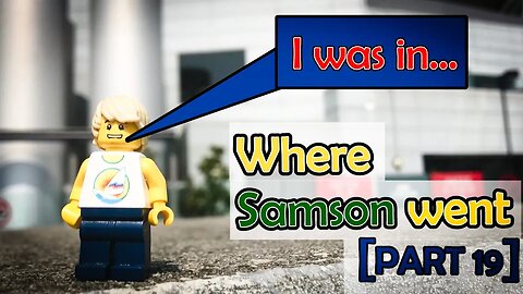 Where Samson Went (part 19 - the FINAL part)