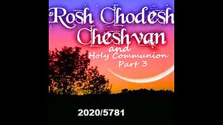 Rosh Chodesh Cheshvan 2020 and Holy Communion - Part 3