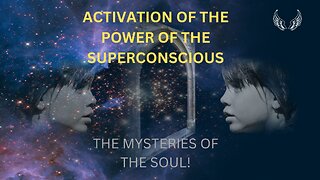 ACTIVATION OF THE POWER OF THE SUPERCONSCIOUS | THE MYSTERIES OF THE SOUL