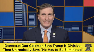 Democrat Dan Goldman Says Trump Is Divisive, Then Unironically Says "He Has to Be Eliminated"