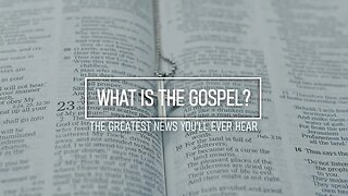 What Is The Gospel? - The Greatest News You Will Ever Hear