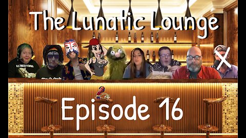 The Lunatic Lounge: Episode 16