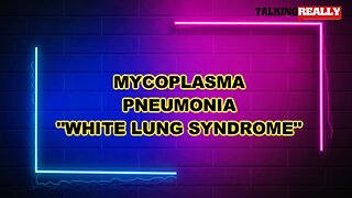 Mycoplasma Pneumonia "white lung syndrome" - what is it and where did it come from?