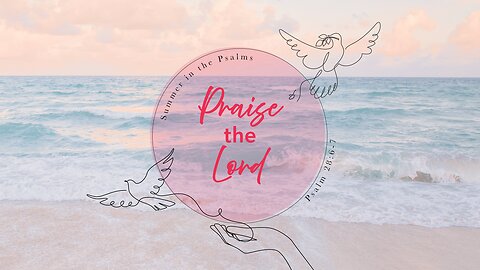 🌅 Summer in the Psalms: PRAISE THE LORD