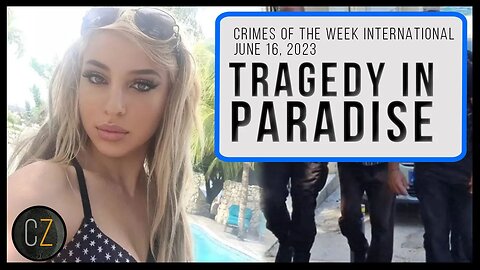 Crimes Of The Week International: June 16, 2023 | Tragedy In Paradise & MORE World Crime News