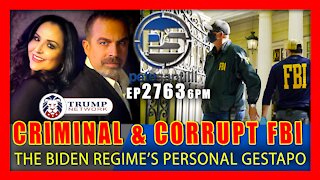 EP 2763-6PM CRIMINAL & CORRUPT FBI - THE BIDEN REGIME'S PERSONAL GESTAPO