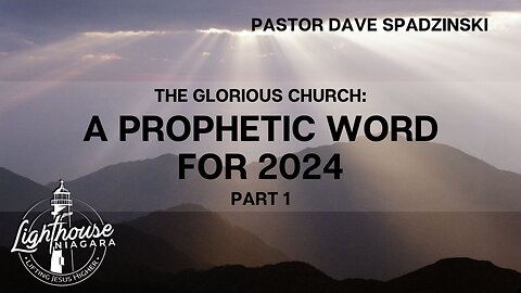 The Glorious Church: A Prophetic Word for 2024 - Pastor Dave Spadzinski