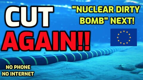 EU Cables Cut AGAIN!! - "Nuclear Dirty Bomb" is NEXT! - GET READY